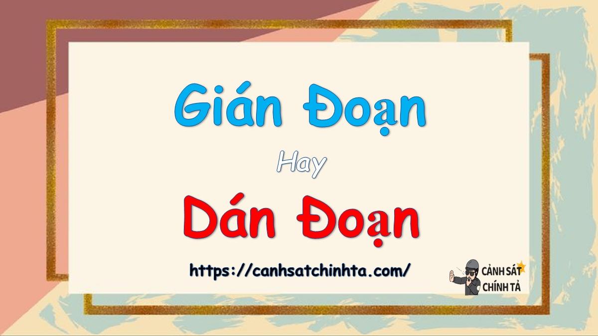 Gián đoạn hay dán đoạn là đúng chính tả?